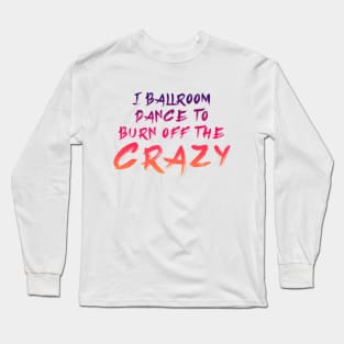 i ballroom dance to burn off the crazy Red Orange Long Sleeve T-Shirt